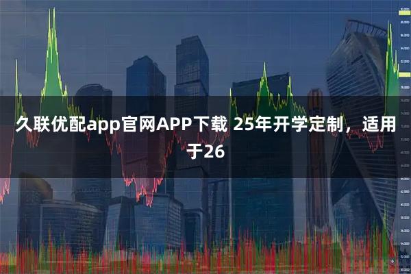 久联优配app官网APP下载 25年开学定制，适用于26