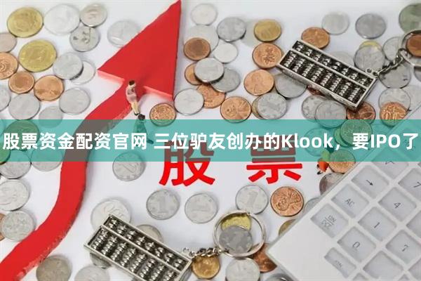 股票资金配资官网 三位驴友创办的Klook，要IPO了